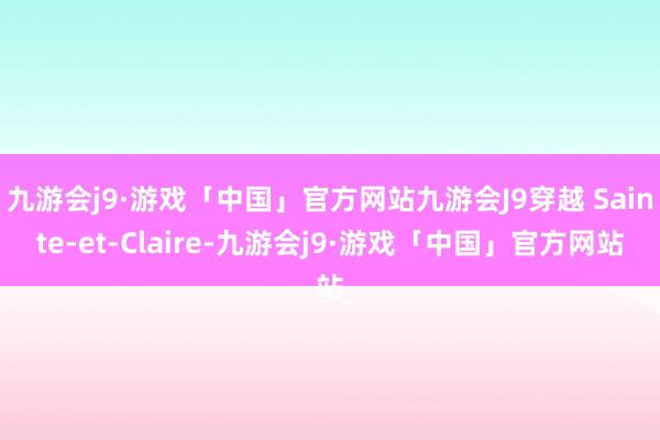 九游会j9·游戏「中国」官方网站九游会J9穿越 Sainte-et-Claire-九游会j9·游戏「中国」官方网站