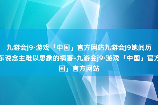 九游会j9·游戏「中国」官方网站九游会J9她阅历了常东说念主难以思象的祸害-九游会j9·游戏「中国」官方网站