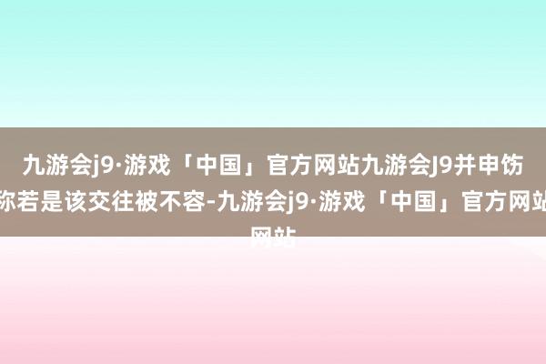 九游会j9·游戏「中国」官方网站九游会J9并申饬称若是该交往被不容-九游会j9·游戏「中国」官方网站