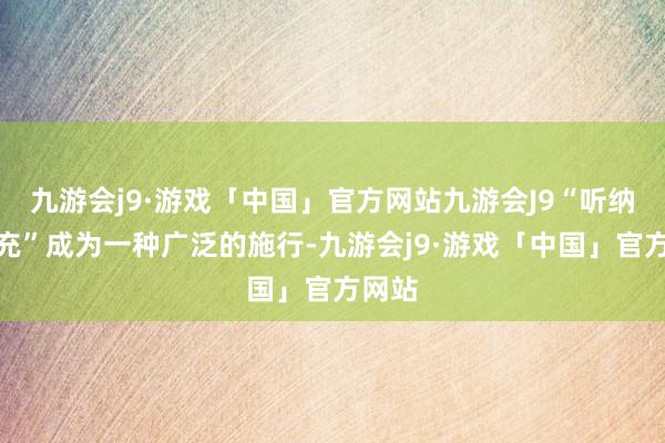 九游会j9·游戏「中国」官方网站九游会J9“听纳杂种充”成为一种广泛的施行-九游会j9·游戏「中国」官方网站