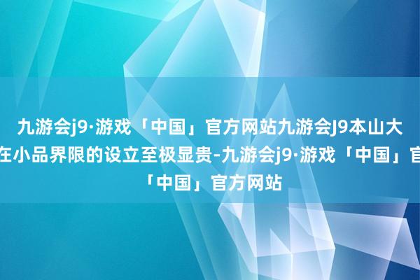 九游会j9·游戏「中国」官方网站九游会J9本山大叔固然在小品界限的设立至极显贵-九游会j9·游戏「中国」官方网站