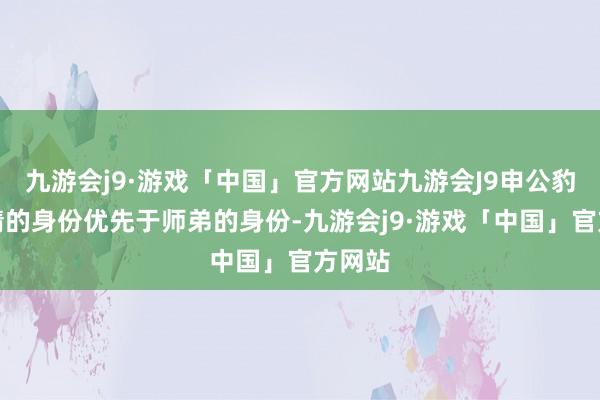 九游会j9·游戏「中国」官方网站九游会J9申公豹豹子精的身份优先于师弟的身份-九游会j9·游戏「中国」官方网站