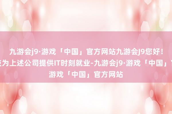 九游会j9·游戏「中国」官方网站九游会J9您好！博彦科技为上述公司提供IT时刻就业-九游会j9·游戏「中国」官方网站